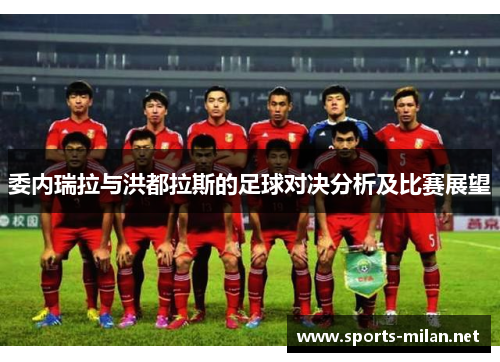 委内瑞拉与洪都拉斯的足球对决分析及比赛展望